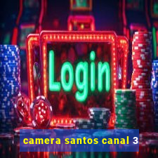 camera santos canal 3